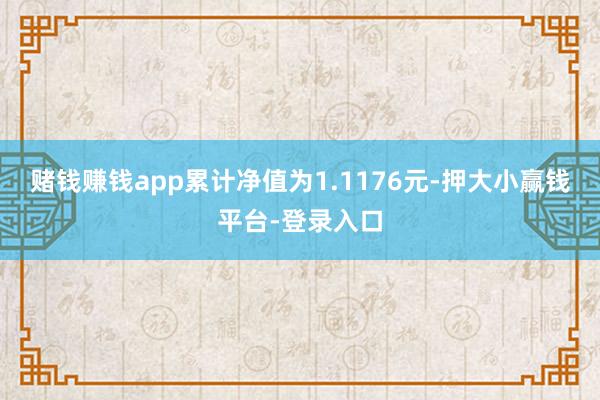 赌钱赚钱app累计净值为1.1176元-押大小赢钱平台-登录入口