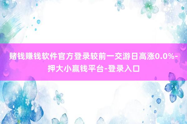 赌钱赚钱软件官方登录较前一交游日高涨0.0%-押大小赢钱平台-登录入口