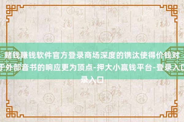 赌钱赚钱软件官方登录商场深度的镌汰使得价钱对于外部音书的响应更为顶点-押大小赢钱平台-登录入口
