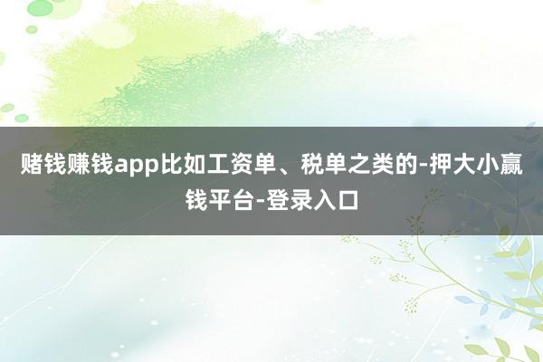 赌钱赚钱app比如工资单、税单之类的-押大小赢钱平台-登录入口